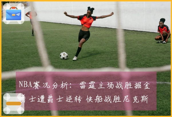 NBA赛况分析：雷霆主场战胜掘金 勇士遭爵士逆转 快船战胜尼克斯