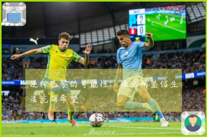 逆转巴黎的可能性：福法纳坚信生活充满希望