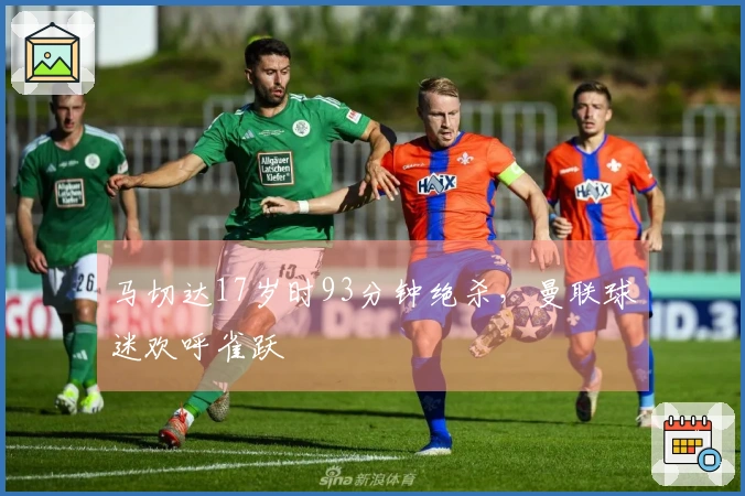 马切达17岁时93分钟绝杀，曼联球迷欢呼雀跃