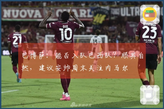 巴博萨：能否入队巴西队？顺其自然，建议安帅周末关注内马尔