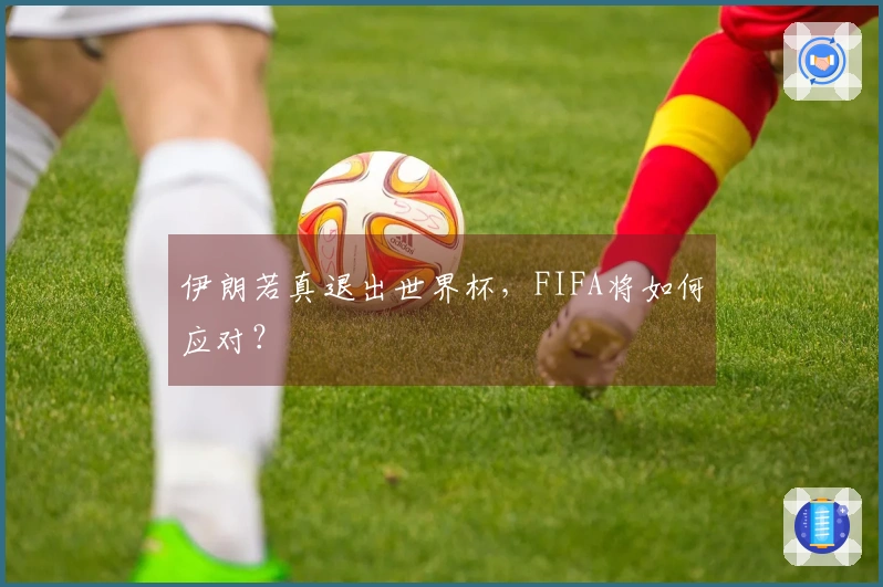 伊朗若真退出世界杯，FIFA将如何应对？