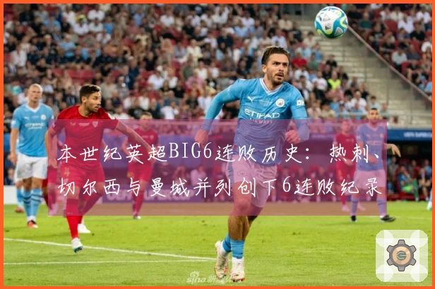 本世纪英超BIG6连败历史：热刺、切尔西与曼城并列创下6连败纪录